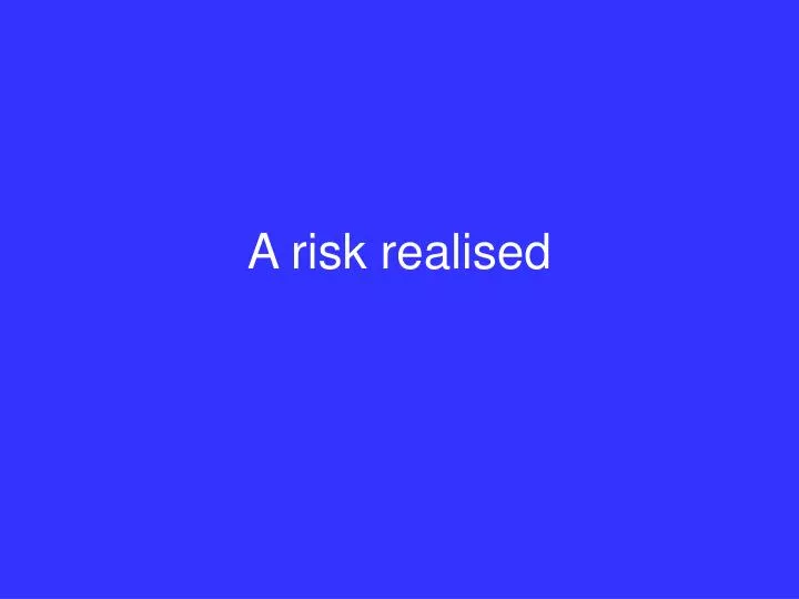 a risk realised