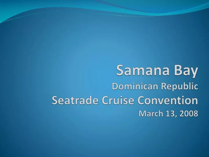 samana bay dominican republic seatrade cruise convention march 13 2008