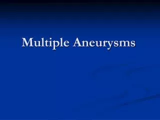 Multiple Aneurysms