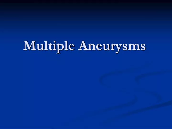 multiple aneurysms