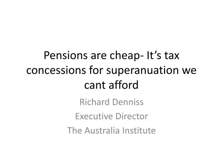 pensions are cheap it s tax concessions for superanuation we cant afford
