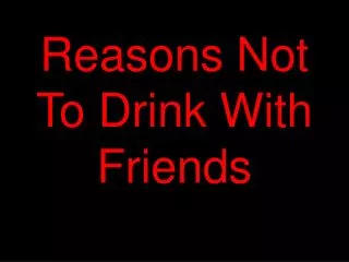 reasons not to drink with friends