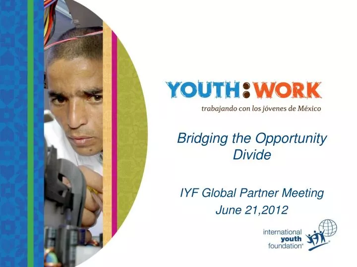 bridging the opportunity divide iyf global partner meeting june 21 2012
