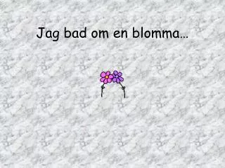 jag bad om en blomma