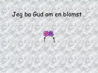 jeg ba gud om en blomst