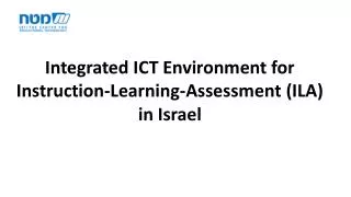 Integrated ICT Environment for Instruction-Learning-Assessment (ILA) in Israel