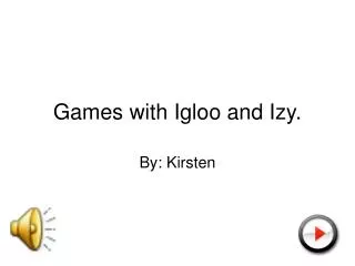 Games with Igloo and Izy.