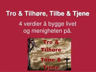 Tro &amp; Tilhøre, Tilbe &amp; Tjene 4 verdier å bygge livet og menigheten på.