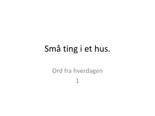 sm ting i et hus