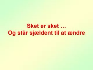 sket er sket og st r sj ldent til at ndre