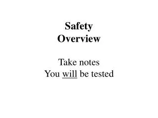 Safety Overview Take notes You will be tested