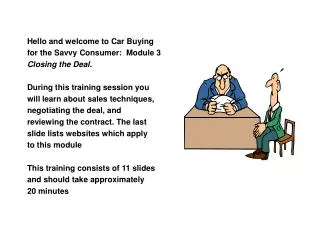 Hello and welcome to Car Buying for the Savvy Consumer: Module 3 Closing the Deal .