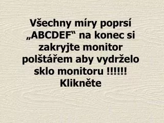 v echny m ry poprs abcdef na konec si zakryjte monitor pol t em aby vydr elo sklo monitoru klikn te
