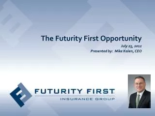 The Futurity First Opportunity July 25, 2012 Presented by: Mike Kalen, CEO