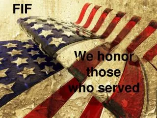 FIF We honor 					 those 	 who served