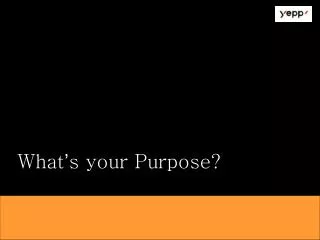 what s your purpose