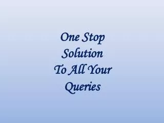 One Stop Solution To All Your Queries
