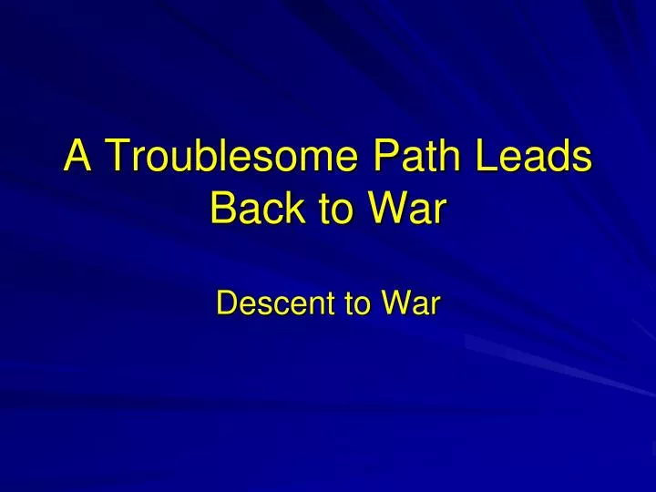 a troublesome path leads back to war