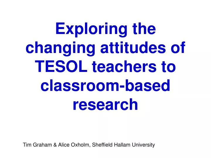 exploring the changing attitudes of tesol teachers to classroom based research