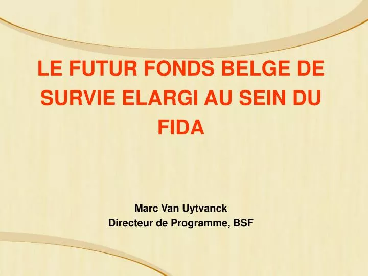 le futur fonds belge de survie elargi au sein du fida marc van uytvanck directeur de programme bsf