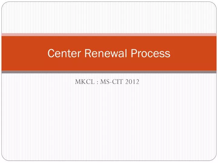 center renewal process