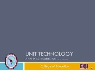 Unit Technology A NARRATED PRESENTATION (Turn on Your sound)