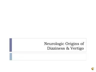 Neurologic Origins of Dizziness &amp; Vertigo
