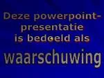 Deze powerpoint- presentatie is bedoeld als - slide 1