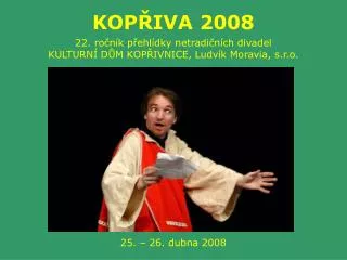 kop iva 2008 22 ro n k p ehl dky netradi n ch divadel kulturn d m kop ivnice ludv k moravia s r o