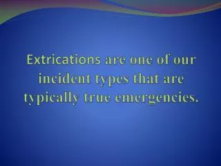 Extrications are one of our incident types that are typically true emergencies.
