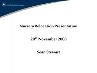 Nursery Relocation Presentation 20 th November 2008 Sean Stewart