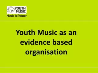 Youth Music as an evidence based organisation