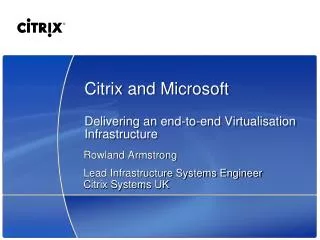 Citrix and Microsoft Delivering an end-to-end Virtualisation Infrastructure