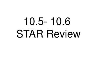 10.5- 10.6 STAR Review