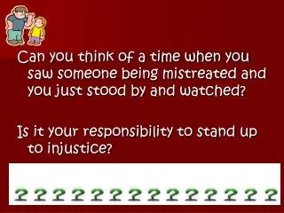Can you think of a time when you saw someone being mistreated and you just stood by and watched?