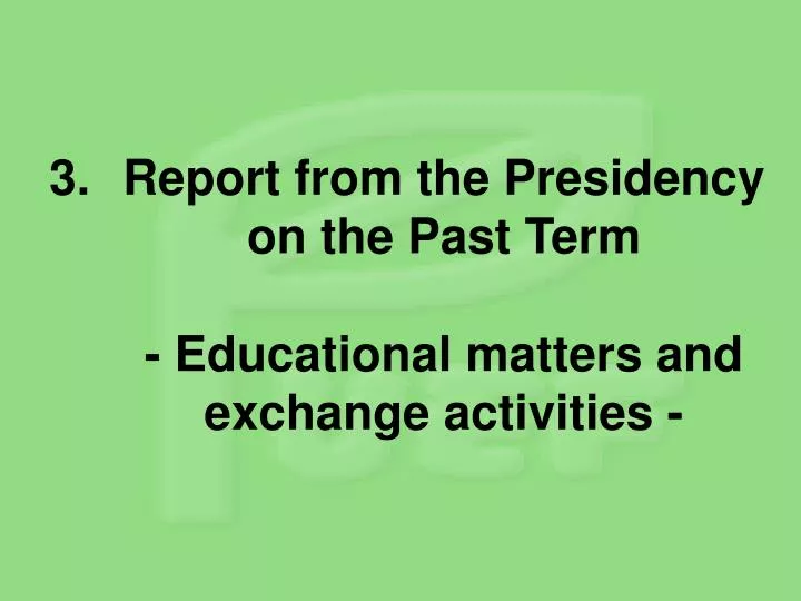 report from the presidency on the past term educational matters and exchange activities
