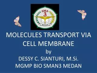 MOLECULES TRANSPORT VIA CELL MEMBRANE by DESSY C. SIANTURI, M.Si. MGMP BIO SMAN3 MEDAN