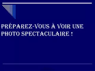 pr parez vous voir une photo spectaculaire