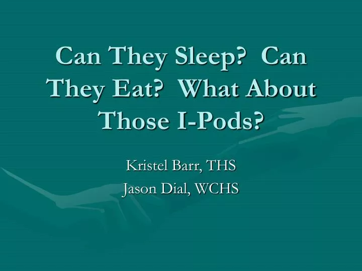 can they sleep can they eat what about those i pods