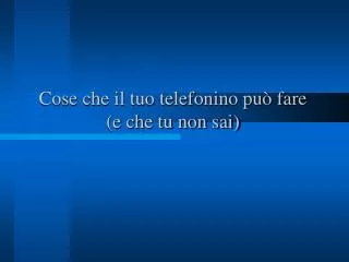 cose che il tuo telefonino pu fare e che tu non sai