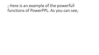 ; Here is an example of the powerfull functions of PowerPPL. As you can see,