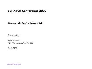 SCRATCH Conference 2009 Microcab Industries Ltd. Presented by John Jostins