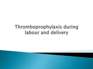Thromboprophylaxis during labour and delivery