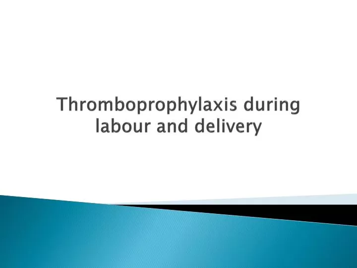 thromboprophylaxis during labour and delivery