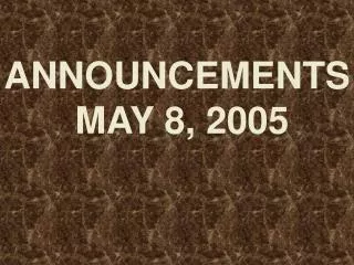 ANNOUNCEMENTS MAY 8, 2005