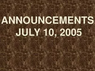 ANNOUNCEMENTS JULY 10, 2005