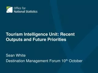 Tourism Intelligence Unit: Recent Outputs and Future Priorities