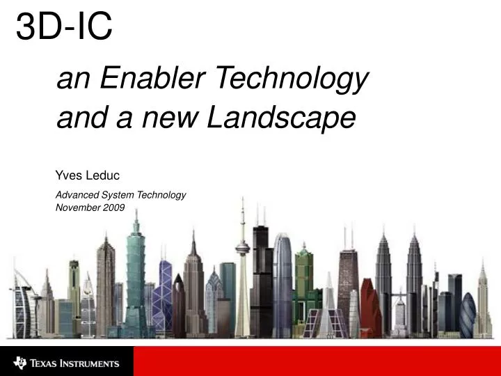 3d ic an enabler technology and a new landscape yves leduc advanced system technology november 2009
