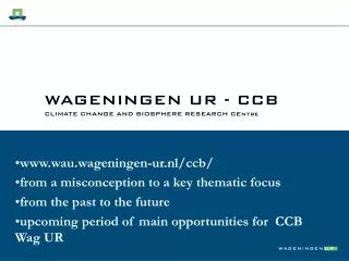 WAGENINGEN UR - CCB CLIMATE CHANGE AND BIOSPHERE RESEARCH CEntre