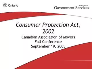 Consumer Protection Act, 2002 Canadian Association of Movers Fall Conference September 19, 2005